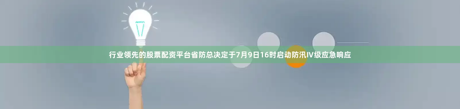 行业领先的股票配资平台省防总决定于7月9日16时启动防汛Ⅳ级应急响应