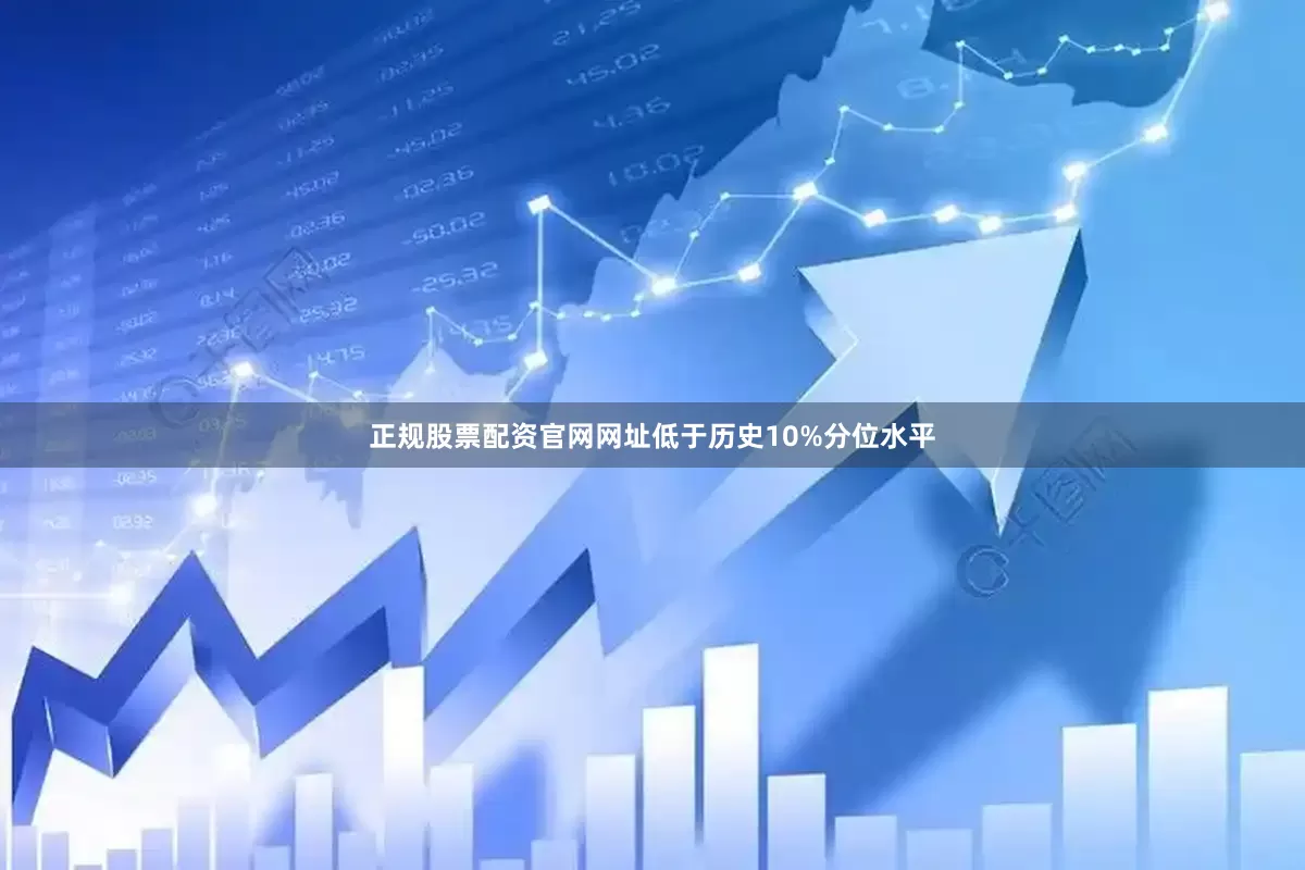 正规股票配资官网网址低于历史10%分位水平