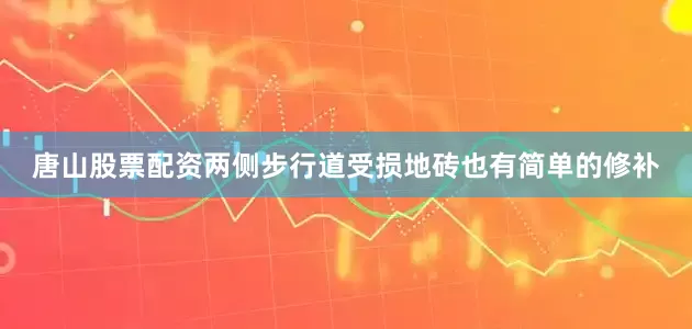 唐山股票配资两侧步行道受损地砖也有简单的修补