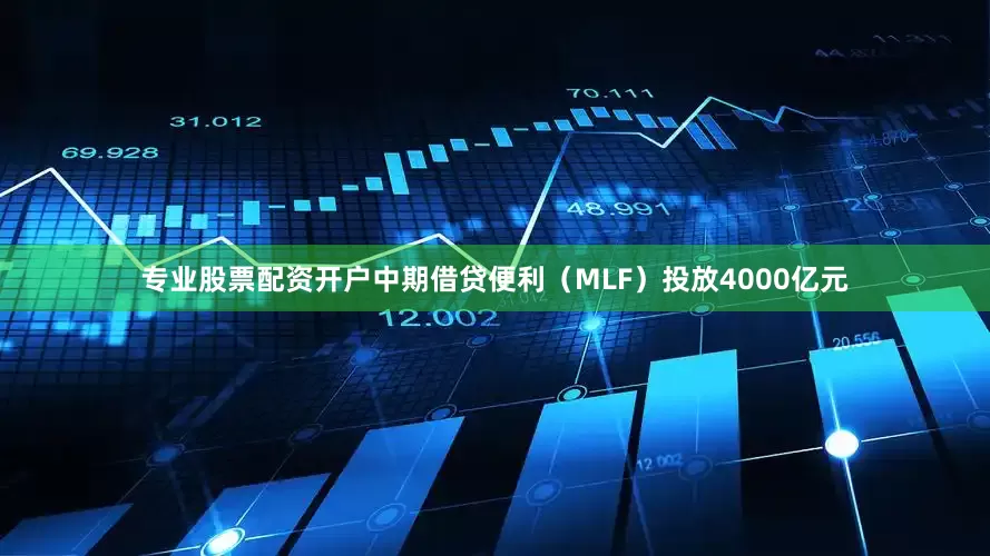 专业股票配资开户中期借贷便利（MLF）投放4000亿元