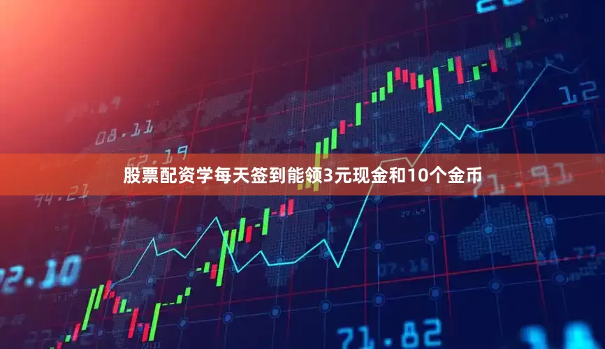 股票配资学每天签到能领3元现金和10个金币