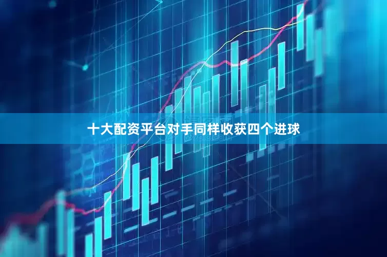 十大配资平台对手同样收获四个进球