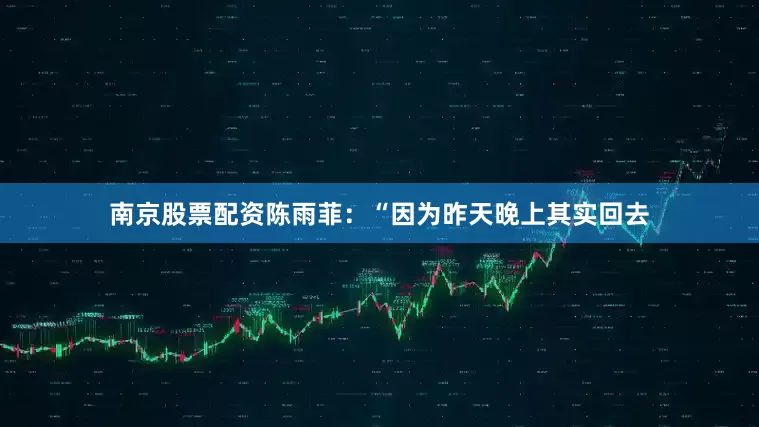 南京股票配资陈雨菲：“因为昨天晚上其实回去