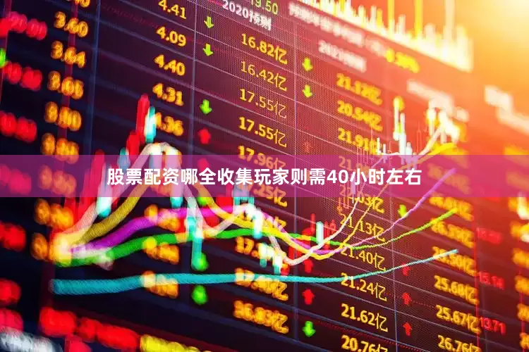 股票配资哪全收集玩家则需40小时左右