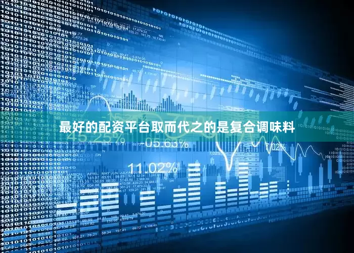 最好的配资平台取而代之的是复合调味料