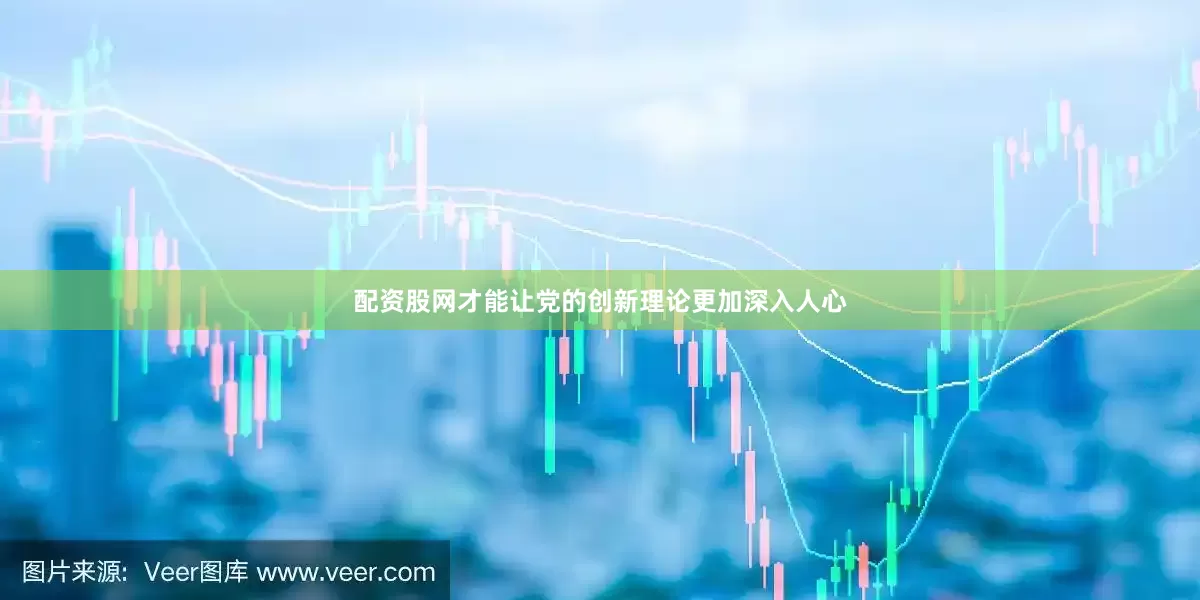配资股网才能让党的创新理论更加深入人心