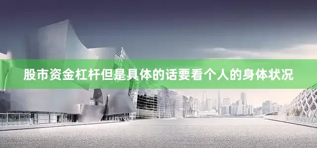 股市资金杠杆但是具体的话要看个人的身体状况